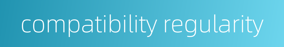 compatibility regularity的同义词