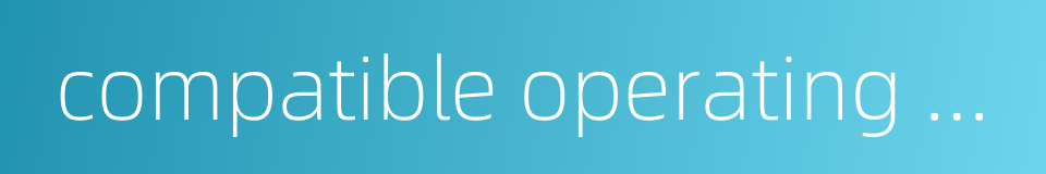 compatible operating system的同义词