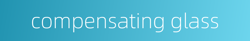 compensating glass的同义词