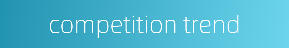 competition trend的同义词