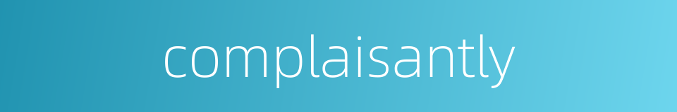complaisantly的同义词