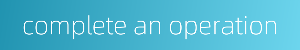 complete an operation的同义词