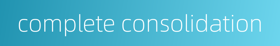 complete consolidation的同义词
