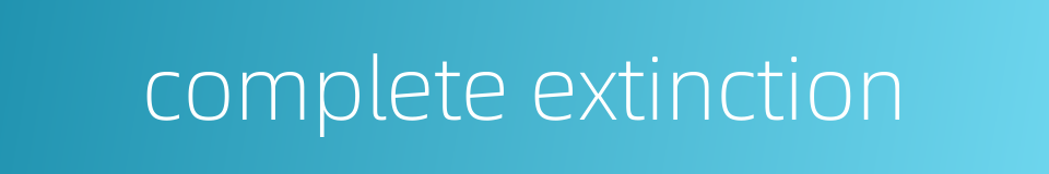 complete extinction的同义词