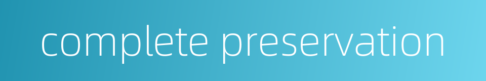complete preservation的同义词
