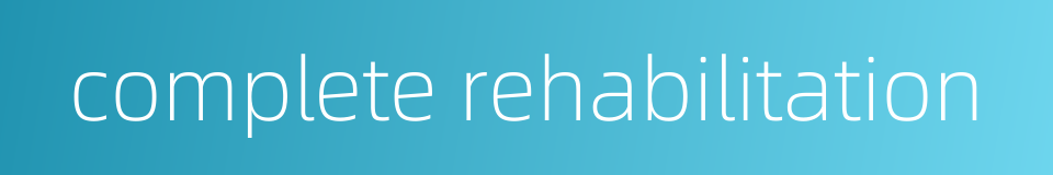 complete rehabilitation的同义词