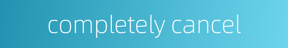 completely cancel的同义词