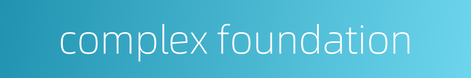 complex foundation的同义词