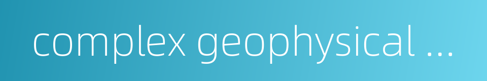 complex geophysical prospecting的同义词