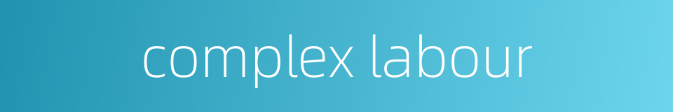 complex labour的同义词