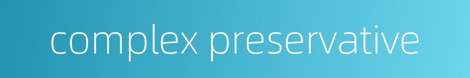 complex preservative的同义词