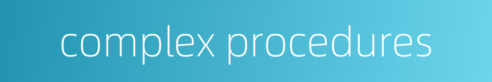complex procedures的同义词
