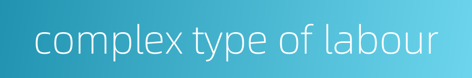 complex type of labour的同义词