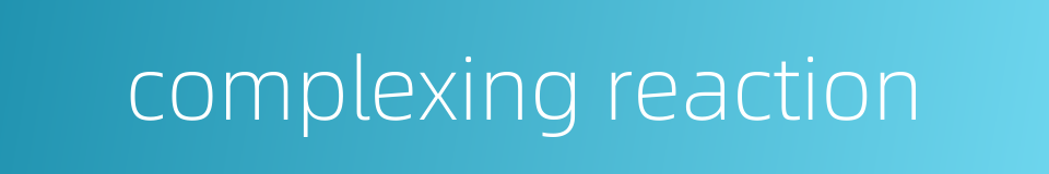 complexing reaction的同义词