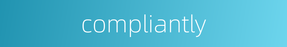 compliantly的同义词