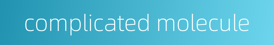 complicated molecule的同义词