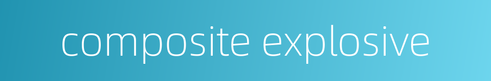 composite explosive的同义词