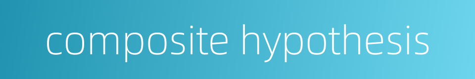 composite hypothesis的同义词