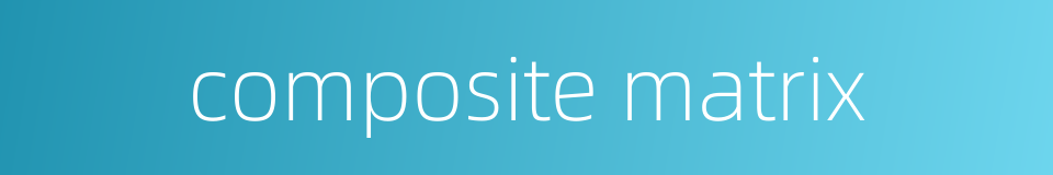 composite matrix的同义词