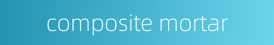 composite mortar的同义词