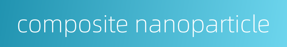 composite nanoparticle的同义词