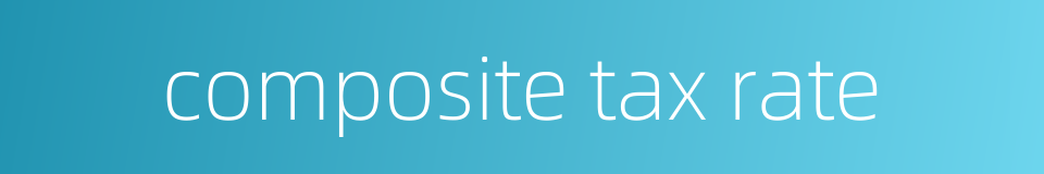 composite tax rate的同义词
