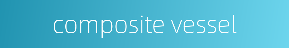 composite vessel的同义词