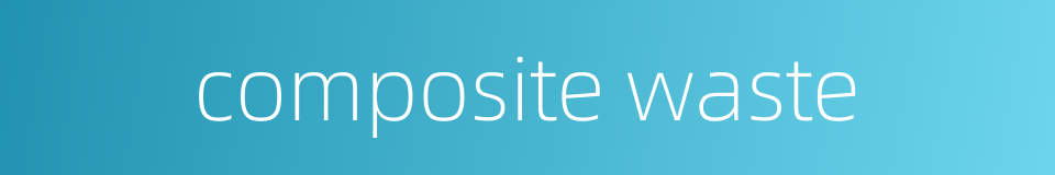 composite waste的同义词