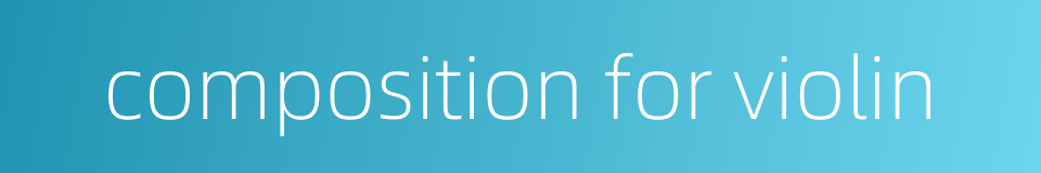 composition for violin的同义词