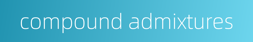 compound admixtures的同义词