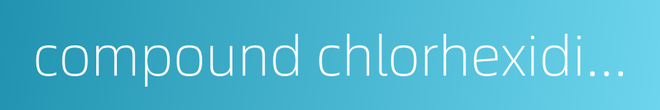 compound chlorhexidine的同义词