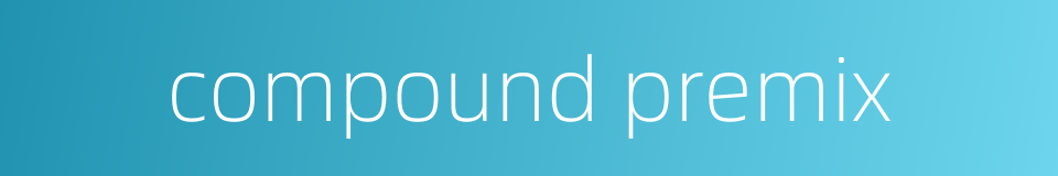 compound premix的同义词