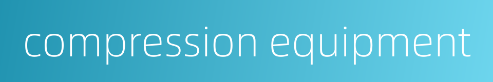 compression equipment的同义词