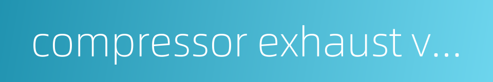 compressor exhaust volume的同义词
