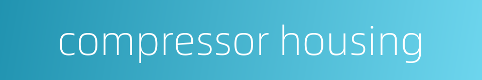 compressor housing的同义词