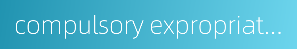 compulsory expropriation的同义词