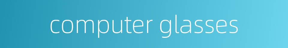 computer glasses的同义词
