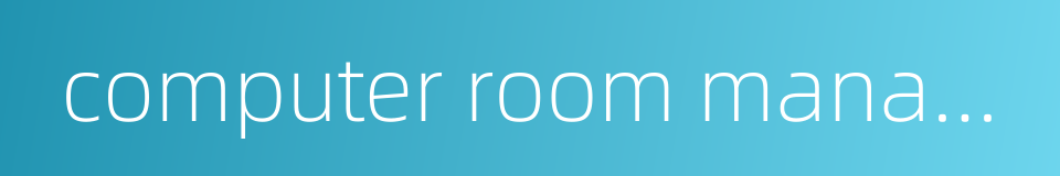 computer room management的同义词