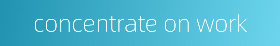 concentrate on work的同义词