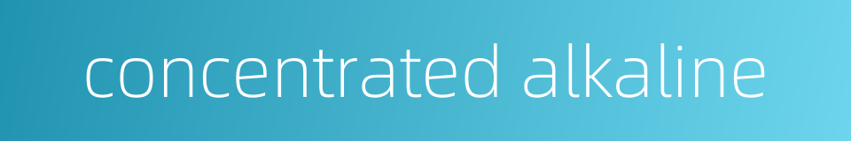 concentrated alkaline的同义词