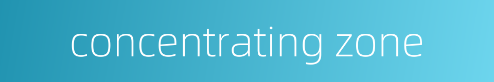 concentrating zone的同义词