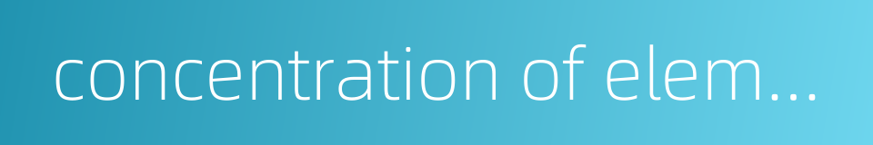 concentration of elements的同义词
