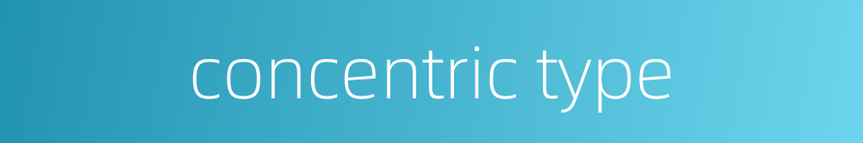 concentric type的同义词