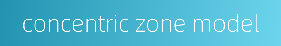 concentric zone model的同义词