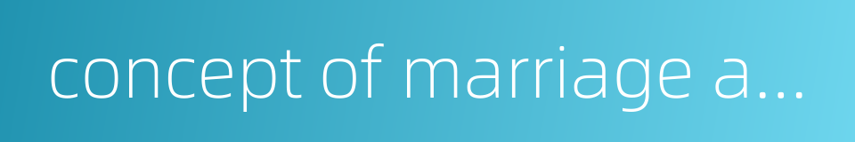 concept of marriage and family的同义词