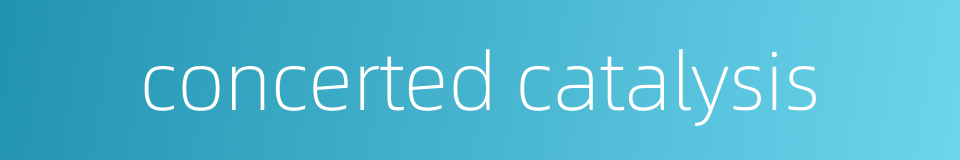 concerted catalysis的同义词
