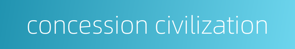 concession civilization的同义词