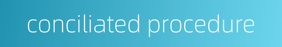 conciliated procedure的同义词