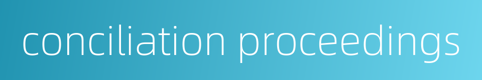 conciliation proceedings的同义词
