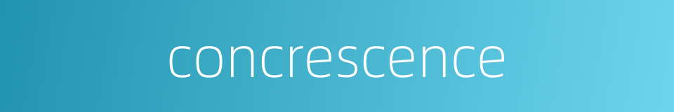 concrescence的同义词